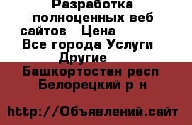 Разработка полноценных веб сайтов › Цена ­ 2 500 - Все города Услуги » Другие   . Башкортостан респ.,Белорецкий р-н